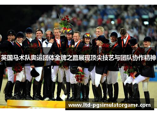 英国马术队奥运团体金牌之路展现顶尖技艺与团队协作精神 英国马术队奥运团体金牌之路展现顶尖技艺与团队协作精神